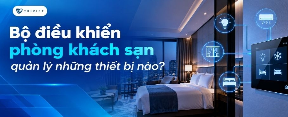 Bộ điều khiển phòng khách sạn quản lý những thiết bị nào?