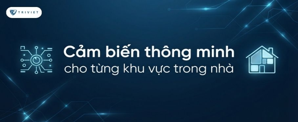 Cảm biến thông minh cho từng khu vực trong nhà
