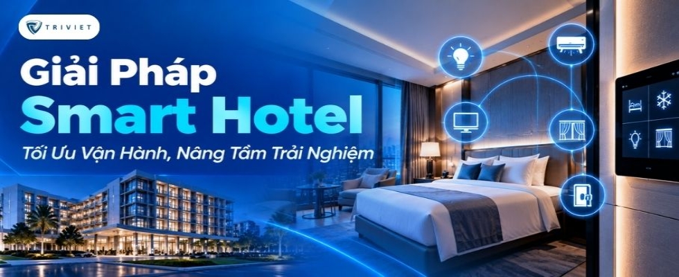 Giải Pháp Smart Hotel: Tối Ưu Vận Hành, Nâng Tầm Trải Nghiệm