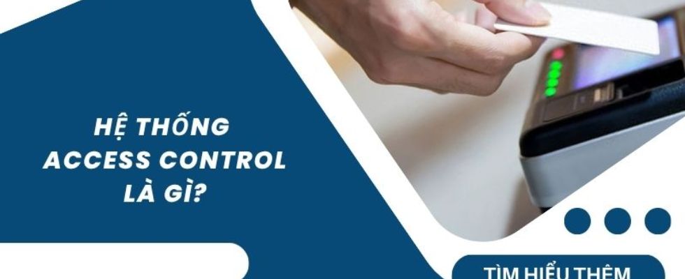 Hệ thống Access Control là gì? Tìm hiểu về Access Control System