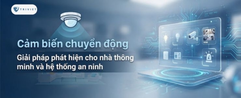 Cảm biến chuyển động: giải pháp phát hiện cho nhà thông minh và hệ thống an ninh