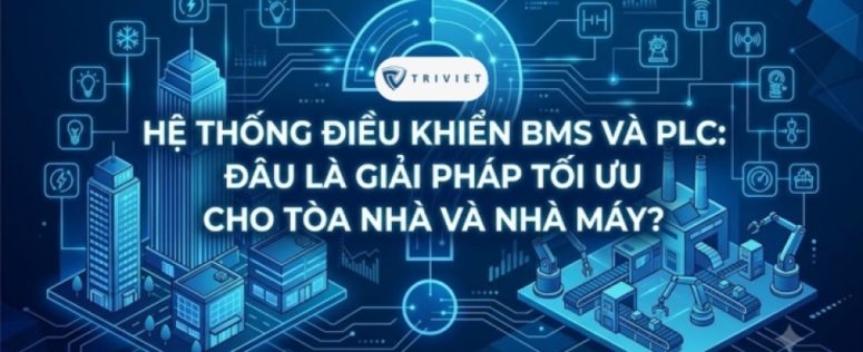Hệ thống điều khiển BMS và PLC: Đâu là giải pháp tối ưu cho tòa nhà và nhà máy?