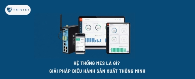 Hệ thống MES là gì? Giải pháp điều hành sản xuất thông minh