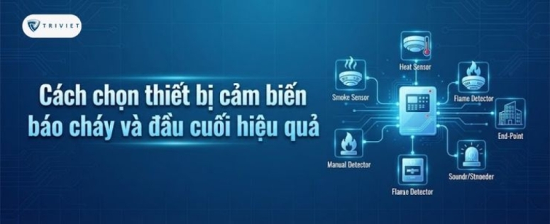 Cách chọn thiết bị cảm biến báo cháy và đầu cuối hiệu quả